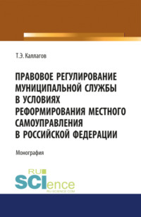 Правовое регулирование муниципальной службы в условиях реформирования местного самоуправления в Российской Федерации. (Бакалавриат, Магистратура). Монография.