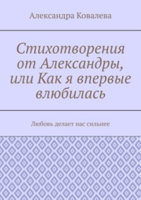 Стихотворения от Александры, или Как я впервые влюбилась. Любовь делает нас сильнее