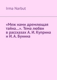 «Меж нами дремлющая тайна…». Тема любви в рассказах А. И. Куприна и И. А. Бунина