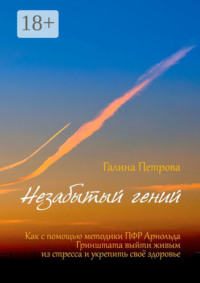 Незабытый гений. Как с помощью методики ПФР Арнольда Гринштата выйти живым из стресса и укрепить свое здоровье