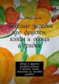Веселые загадки про фрукты, ягоды и овощи с грядки. Овощи и фрукты поиграть решили в прятки, чтобы отыскать их, отгадай загадки!