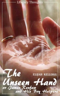 The Unseen Hand: Or, James Renfew and His Boy Helpers (Elijah Kellogg) - illustrated - (Literary Thoughts Edition)