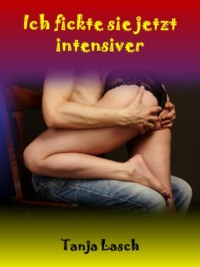Ich fickte sie jetzt intensiver