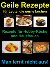 Geile Rezepte für Leute, die gerne kochen