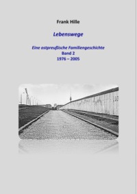 Lebenswege - Eine ostpreußische Familiengeschichte - Band 2