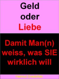 Geld oder Liebe - … damit Man(n) weiss, was SIE wirklich will