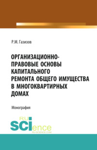 Организационно-правовые основы капитального ремонта общего имущества в многоквартирных домах. (Бакалавриат, Магистратура, Специалитет). Монография.