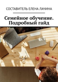 Семейное обучение. Подробный гайд