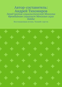 Запад против социалистической Монголии. Өрнөдийнхөн социалист Монголын эсрэг байдаг. Восстанавливая истину. Үнэнийг сэргээх