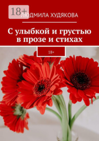 С улыбкой и грустью в прозе и стихах. 18+
