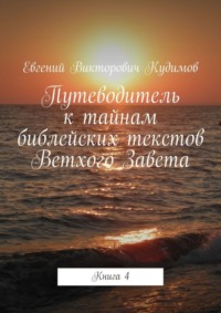 Путеводитель к тайнам библейских текстов Ветхого Завета. Книга 4