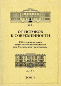 От истоков к современности. 130 лет организации психологического общества при Московском университете. Сборник материалов юбилейной конференции. Том 5