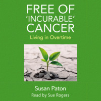 Free of 'Incurable' Cancer - Living in Overtime (Unabridged)