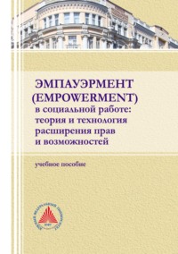 Эмпауэрмент (empowerment) в социальной работе: теория и технология расширения прав и возможностей