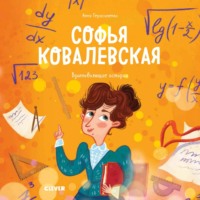 Софья Ковалевская. История о том, как настойчивость и талант открывают путь в мир науки