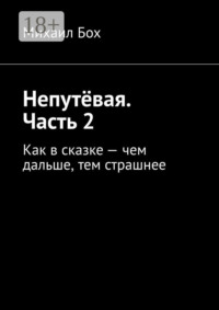 Непутёвая. Часть 2. Как в сказке – чем дальше, тем страшнее
