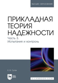 Прикладная теория надежности. Часть 3. Испытания и контроль. Учебник для ВУЗов