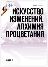 Искусство Изменений. Алхимия процветания. Книга 2