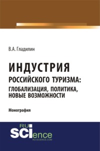 Индустрия российского туризма: глобализация, политика, новые возможности. (Бакалавриат). (Монография)