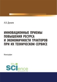 Инновационные приемы повышения ресурса и экономичности тракторов при их техническом сервисе. Аспирантура. Магистратура. Монография