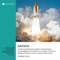 Ключевые идеи книги: Запуск. Секретная формула интернет-миллионеров: как продавать в интернете что угодно, построить любимый бизнес и жить жизнью своей мечты. Джефф Уокер