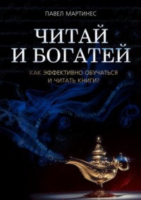 Читай и богатей. Как эффективно обучаться и читать книги?