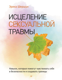 Исцеление сексуальной травмы. Навыки, которые помогут чувствовать себя в безопасности и создавать границы