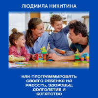 Как программировать своего ребенка на радость, здоровье, долголетие и богатство