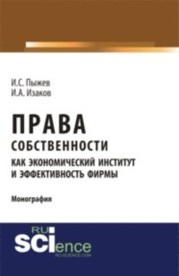 Права собственности как экономический институт и эффективность фирмы. (Аспирантура, Бакалавриат, Магистратура). Монография.