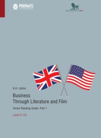 Business Through Literature and Film. Home Reading Guide. Part 1. Level C1–C2. / Бизнес через литературу и кино. Домашнее чтение. Учебное пособие на английском языке. Часть 1. Уровень С1–С2