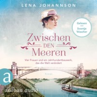 Zwischen den Meeren - Vier Frauen und ein Jahrhundertbauwerk, das die Welt verändert - Nord-Ostsee-Saga, Band 1 (Ungekürzt)