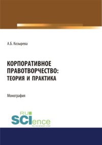 Корпоративное правотворчество. Теория и практика. (Адъюнктура, Аспирантура, Бакалавриат). Монография.