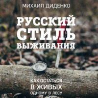 Русский стиль выживания. Как остаться в живых одному в лесу