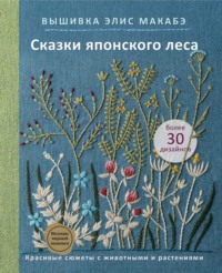 Вышивка Элис Макабэ. Сказки японского леса. Красивые сюжеты с животными и растениями