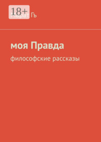 Моя правда. Философские рассказы