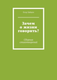 Зачем о жизни говорить? Сборник стихотворений