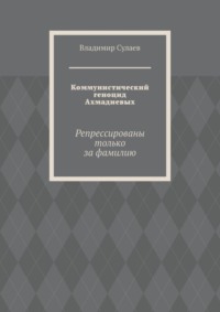 Коммунистический геноцид Ахмадиевых. Репрессированы только за фамилию