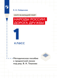 Окружающий мир. Методическое пособие для учителя. Учебник под ред. В.А. Тишкова "Окружающий мир.Народы России: дорога дружбы. 1 класс" 