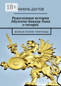 Родословная история Абулгачи-Баядур-Хана о татарах. Великая татария. Чингизиды