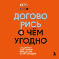 Договорись о чем угодно. Как диктовать свои условия и продолжать нравиться людям