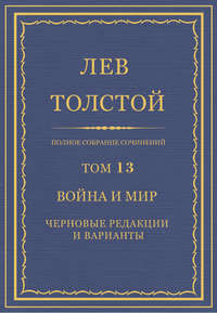 Полное собрание сочинений. Том 13. Война и мир. Черновые редакции и варианты