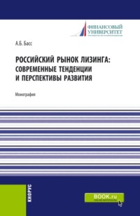 Российский рынок лизинга: современные тенденции и перспективы развития. (Аспирантура, Бакалавриат, Магистратура). Монография.