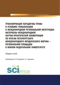 Трансформация парадигмы права в условиях глобализации и международной региональной интеграции. Материалы Международной научно-практической конференции по итогам Петербургского международного юридического форума – региональной площадки в Южном федеральном университете. Сборник статей. (Аспирантура, Бакалавриат, Магистратура, Специалитет). Сборник статей.