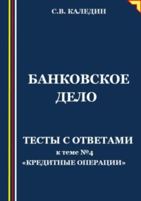 Банковское дело. Тесты с ответами к теме № 4 «Кредитные операции»