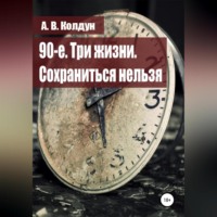 90-е. Три жизни. Сохраниться нельзя