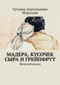 Мадера, кусочек сыра и грейпфрут. Женский роман