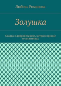 Золушка. Сказка о доброй мачехе, хитром принце и салатницах