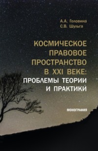 Космическое правовое пространство в XXI веке: проблемы теории и практики. (Аспирантура, Магистратура). Монография.