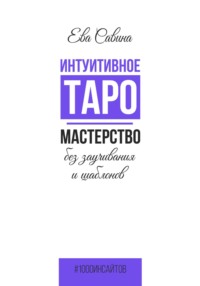 Интуитивное Таро. Мастерство без заучивания и шаблонов