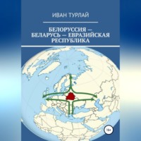 Белоруссия – Беларусь – евразийская республика